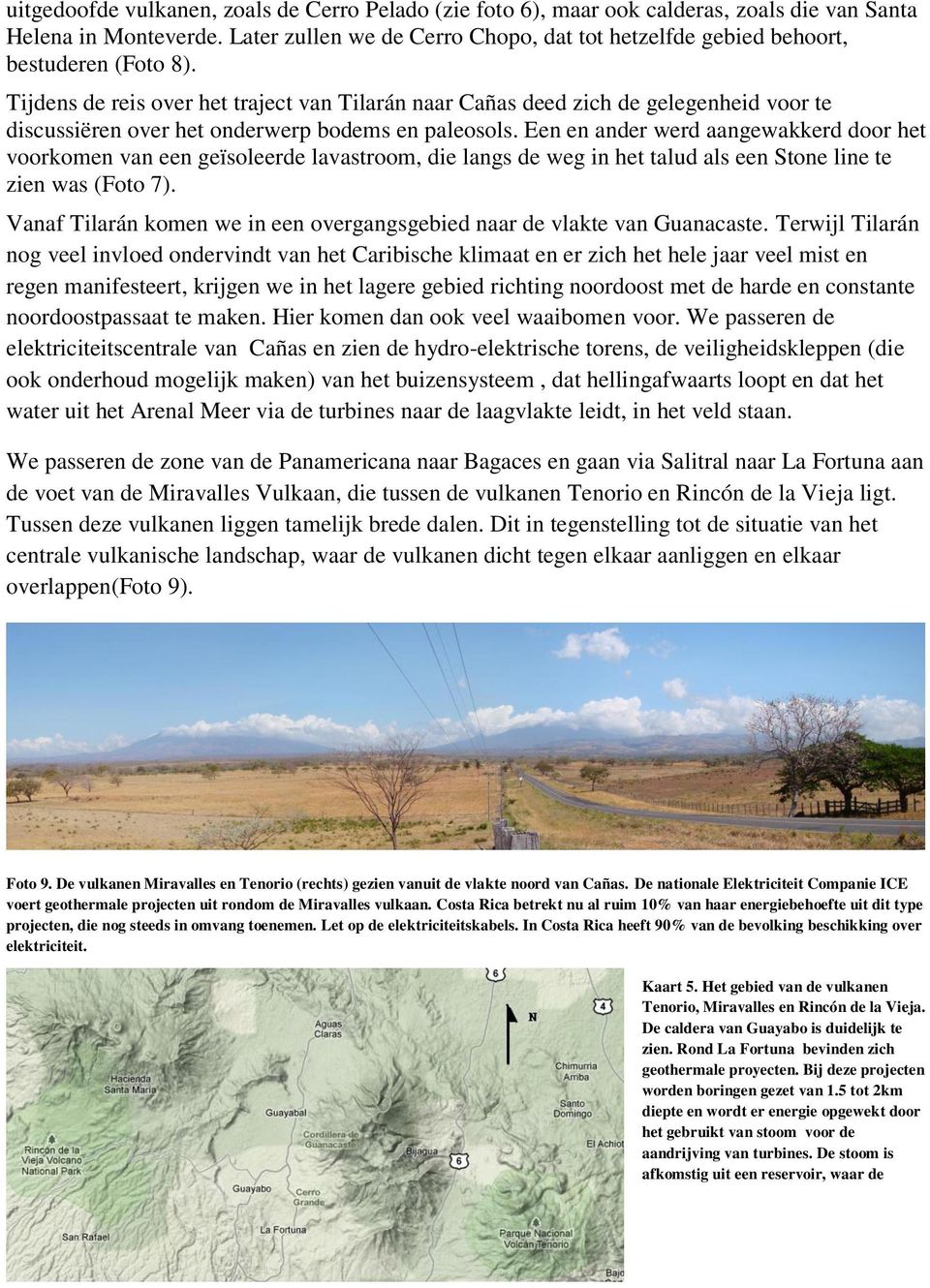 Tijdens de reis over het traject van Tilarán naar Cañas deed zich de gelegenheid voor te discussiëren over het onderwerp bodems en paleosols.