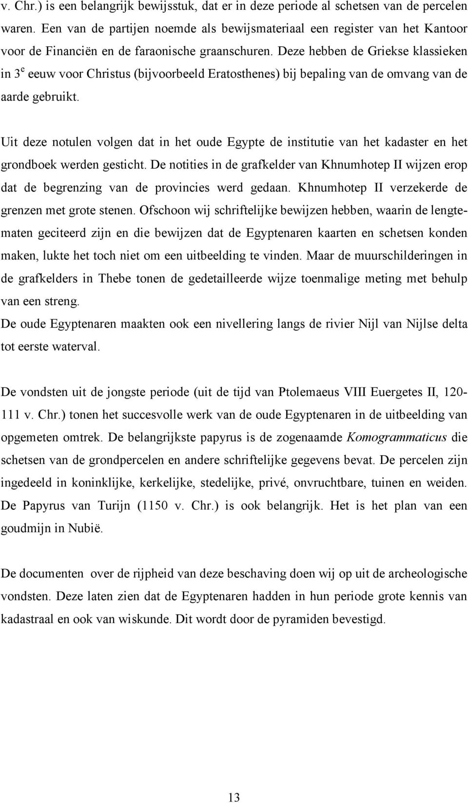 Deze hebben de Griekse klassieken in 3 e eeuw voor Christus (bijvoorbeeld Eratosthenes) bij bepaling van de omvang van de aarde gebruikt.