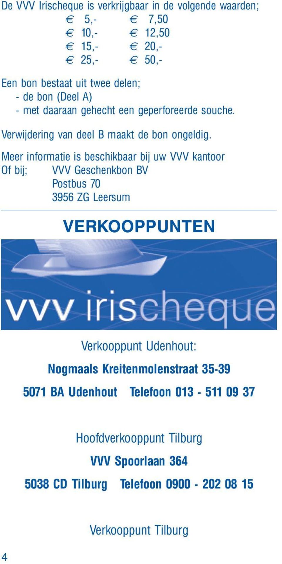 Meer informatie is beschikbaar bij uw VVV kantoor Of bij; VVV Geschenkbon BV Postbus 70 3956 ZG Leersum VERKOOPPUNTEN Verkooppunt Udenhout:
