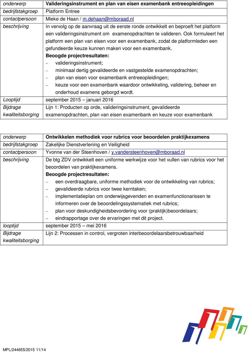 Ook formuleert het platform een plan van eisen voor een examenbank, zodat de platformleden een gefundeerde keuze kunnen maken voor een examenbank.