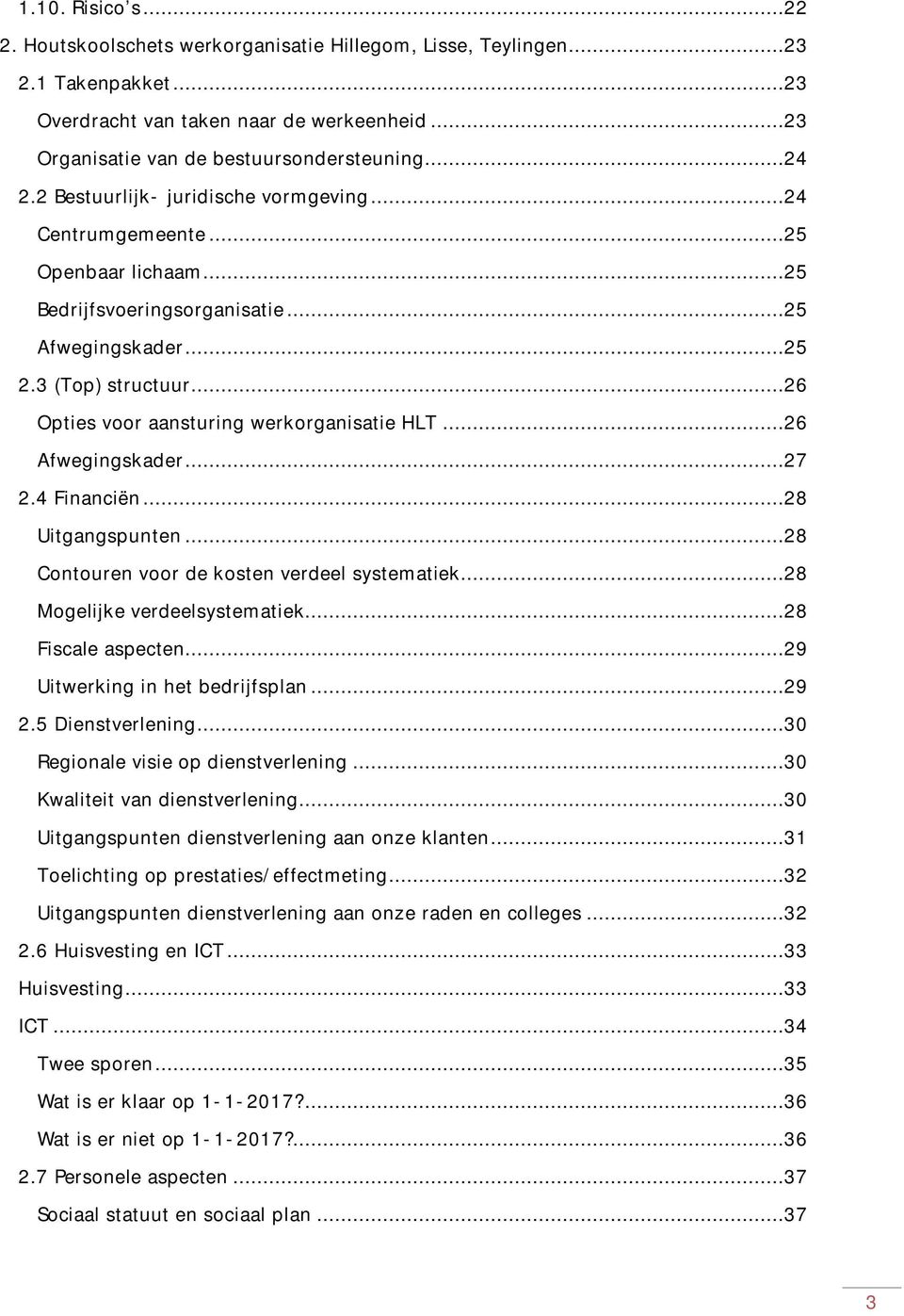 ..26 Opties voor aansturing werkorganisatie HLT...26 Afwegingskader...27 2.4 Financiën...28 Uitgangspunten...28 Contouren voor de kosten verdeel systematiek...28 Mogelijke verdeelsystematiek.