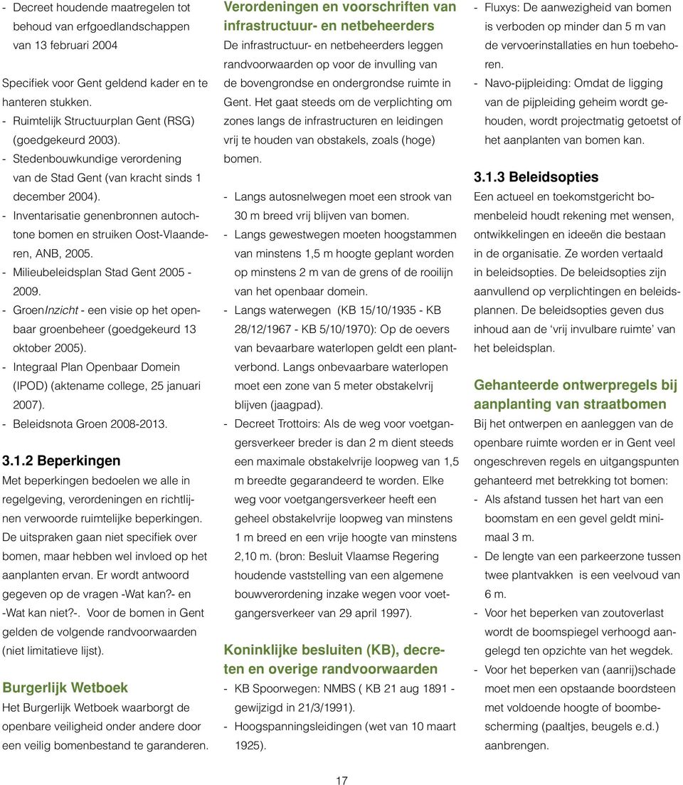 - Inventarisatie genenbronnen autochtone bomen en struiken Oost-Vlaanderen, ANB, 2005. - Milieubeleidsplan Stad Gent 2005-2009.