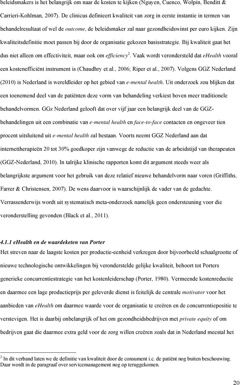 Zijn kwaliteitsdefinitie moet passen bij door de organisatie gekozen basisstrategie. Bij kwaliteit gaat het dus niet alleen om effectiviteit, maar ook om efficiency 2.