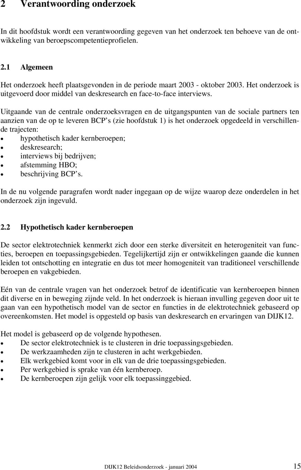 Uitgaande van de centrale onderzoeksvragen en de uitgangspunten van de sociale partners ten aanzien van de op te leveren BCP s (zie hoofdstuk 1) is het onderzoek opgedeeld in verschillende trajecten: