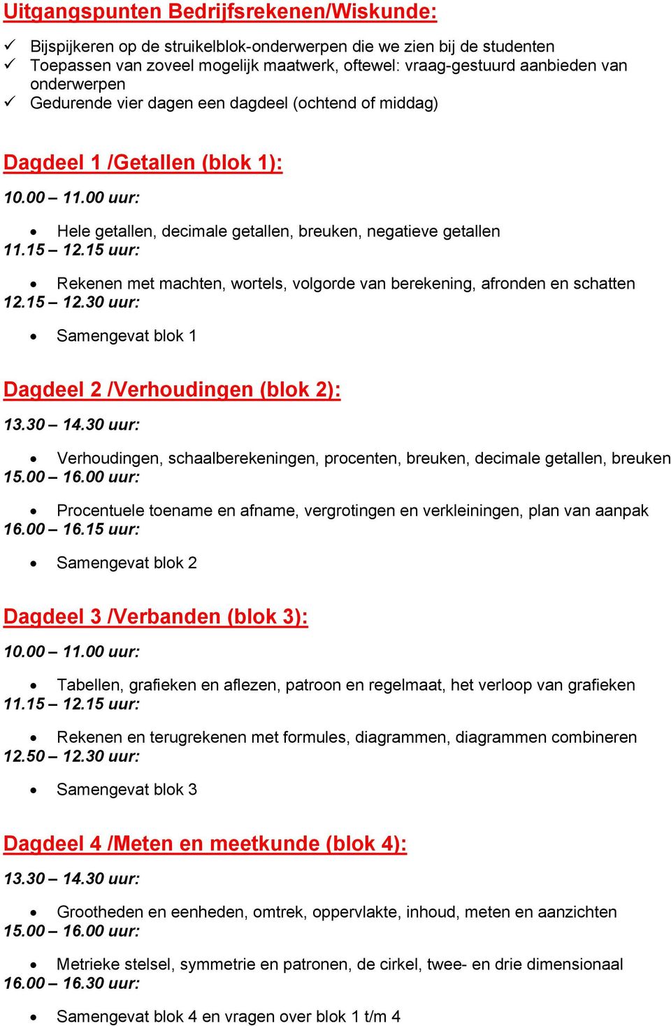 15 uur: Rekenen met machten, wortels, volgorde van berekening, afronden en schatten 12.15 12.30 uur: Samengevat blok 1 /Verhoudingen (blok 2): 13.30 14.