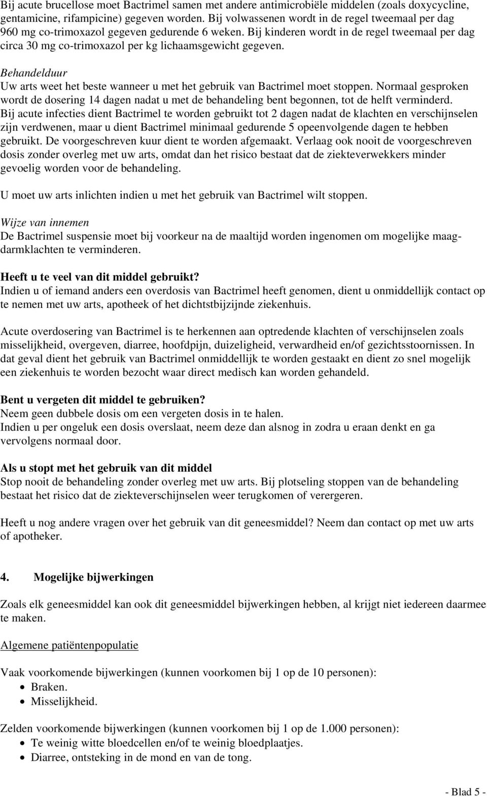 Bij kinderen wordt in de regel tweemaal per dag circa 30 mg co-trimoxazol per kg lichaamsgewicht gegeven. Behandelduur Uw arts weet het beste wanneer u met het gebruik van Bactrimel moet stoppen.