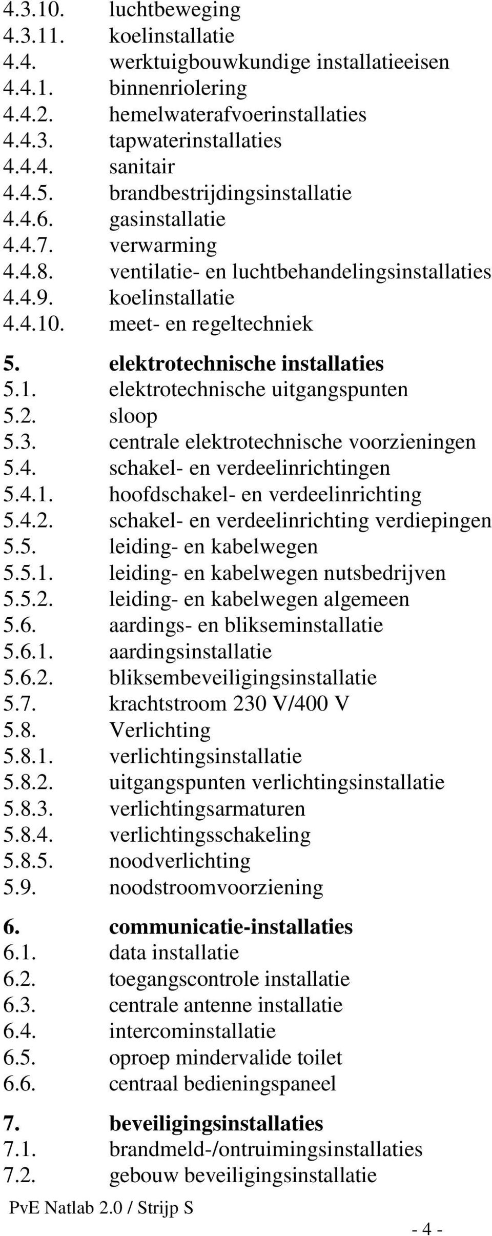 elektrotechnische installaties 5.1. elektrotechnische uitgangspunten 5.2. sloop 5.3. centrale elektrotechnische voorzieningen 5.4. schakel- en verdeelinrichtingen 5.4.1. hoofdschakel- en verdeelinrichting 5.