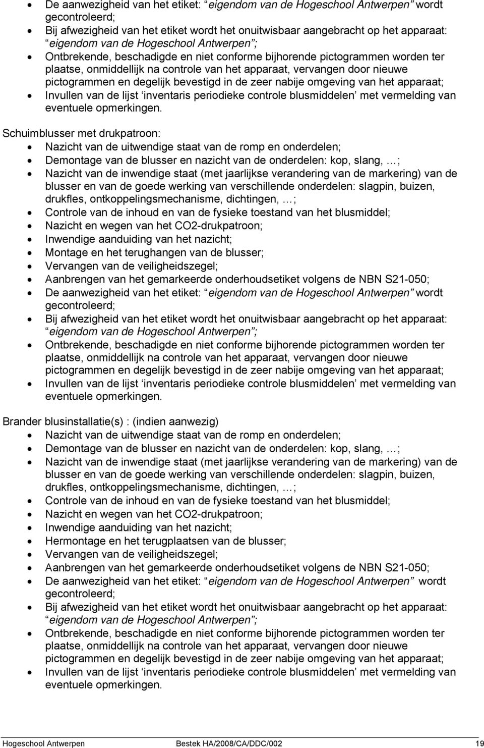 in de zeer nabije omgeving van het apparaat; Invullen van de lijst inventaris periodieke controle blusmiddelen met vermelding van eventuele opmerkingen.