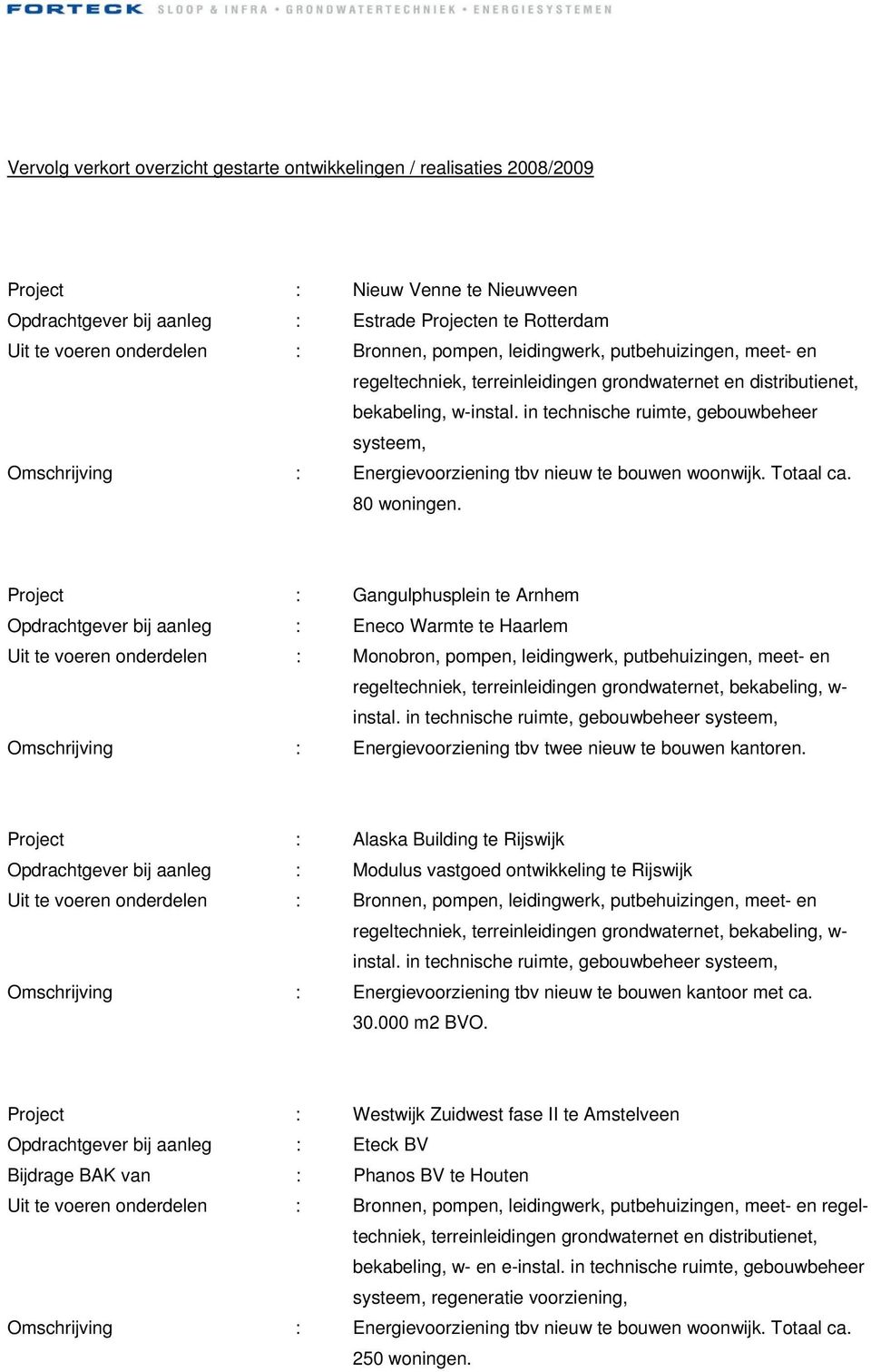 Project : Gangulphusplein te Arnhem Opdrachtgever bij aanleg : Eneco Warmte te Haarlem Uit te voeren onderdelen : Monobron, pompen, leidingwerk, putbehuizingen, meet- en regeltechniek,