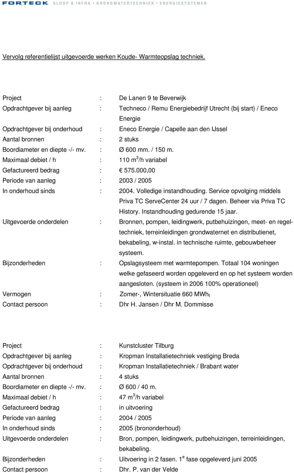 Volledige instandhouding. Service opvolging middels Priva TC ServeCenter 24 uur / 7 dagen. Beheer via Priva TC History. Instandhouding gedurende 15 jaar.