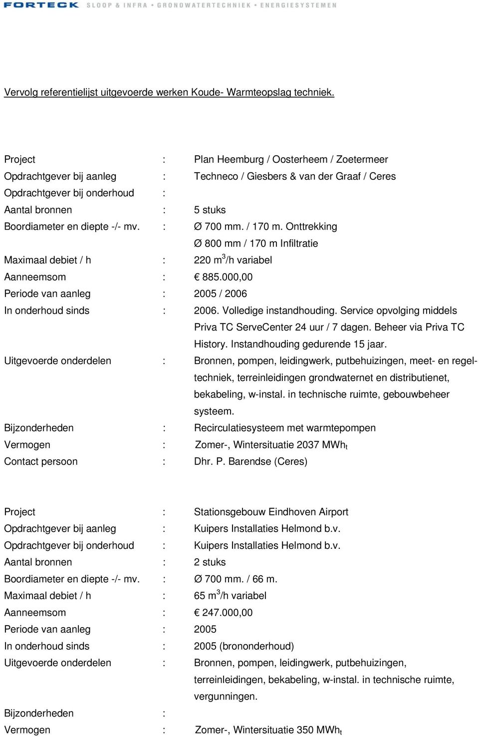 Volledige instandhouding. Service opvolging middels Priva TC ServeCenter 24 uur / 7 dagen. Beheer via Priva TC History. Instandhouding gedurende 15 jaar.