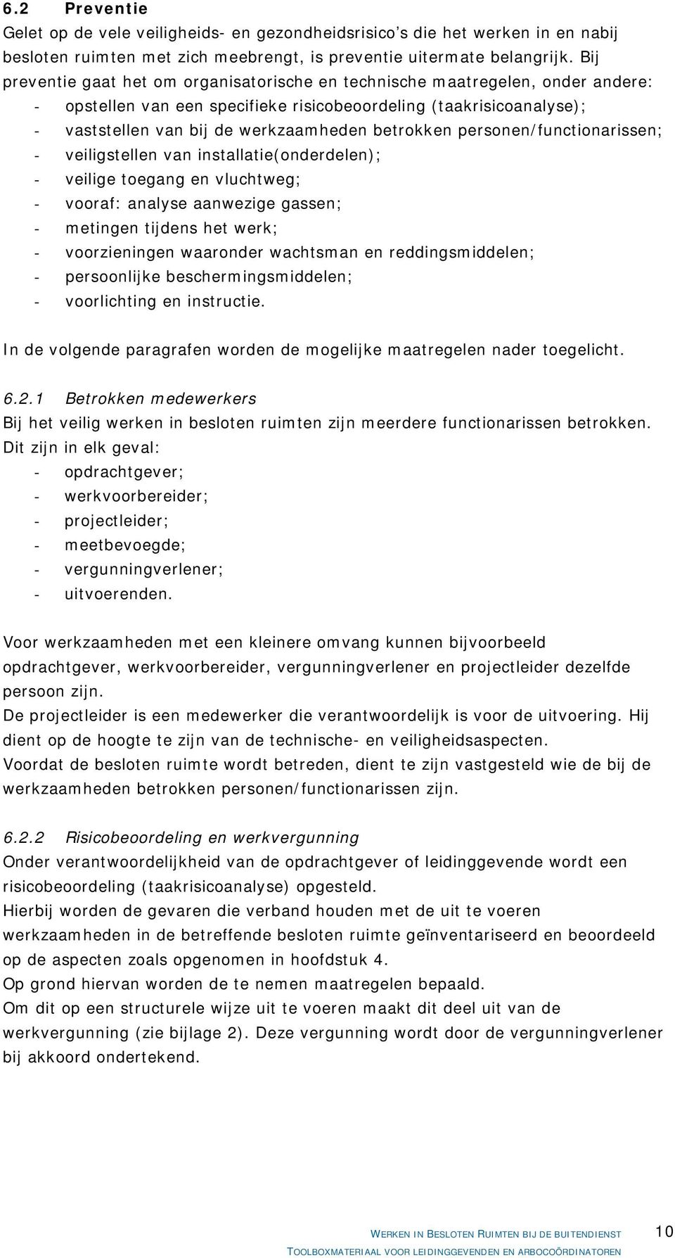 betrokken personen/functionarissen; - veiligstellen van installatie(onderdelen); - veilige toegang en vluchtweg; - vooraf: analyse aanwezige gassen; - metingen tijdens het werk; - voorzieningen