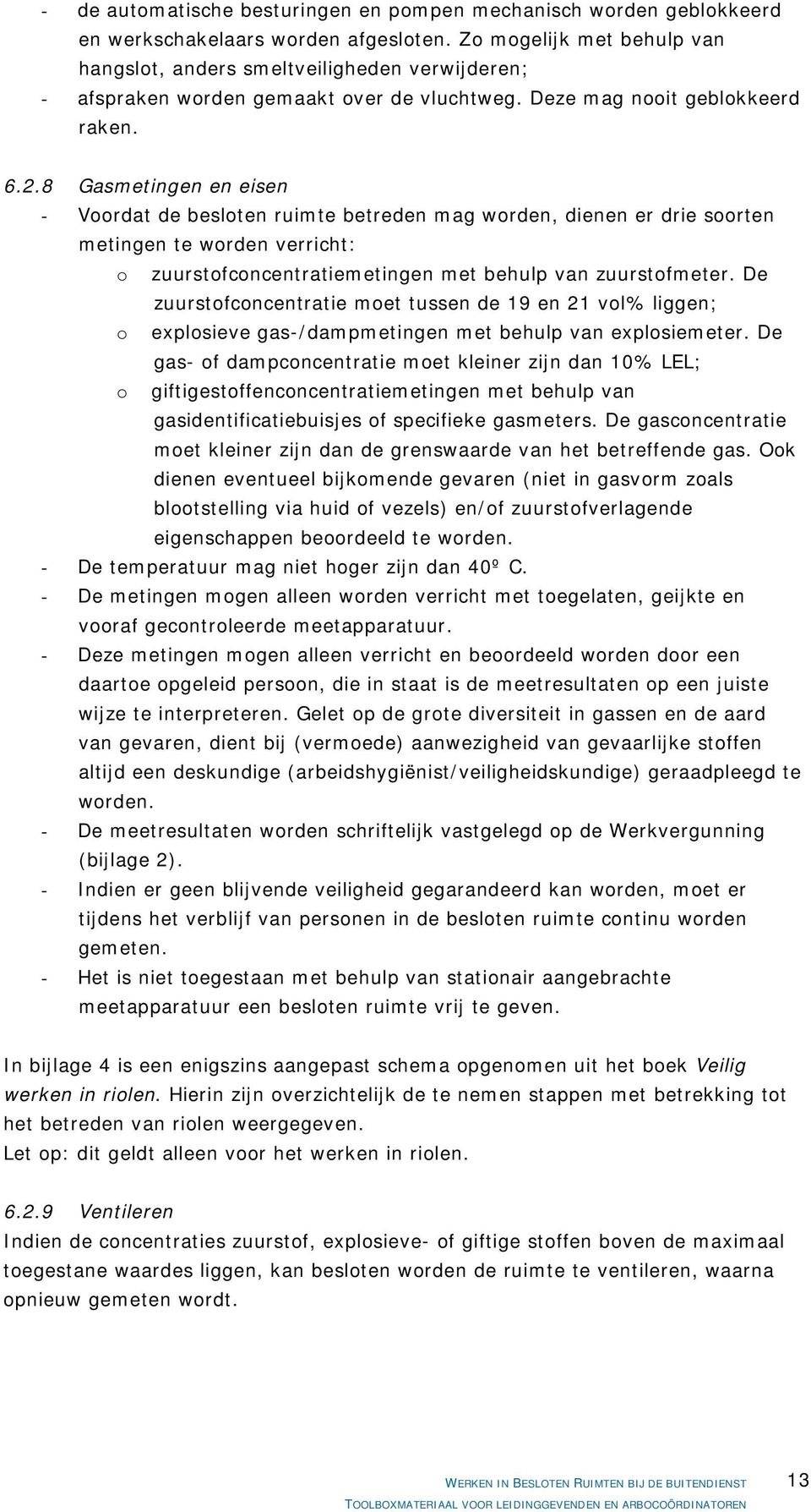 8 Gasmetingen en eisen - Voordat de besloten ruimte betreden mag worden, dienen er drie soorten metingen te worden verricht: o zuurstofconcentratiemetingen met behulp van zuurstofmeter.