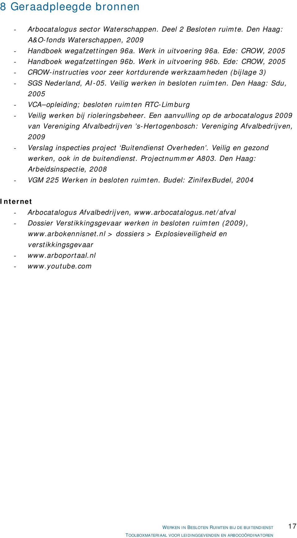 Veilig werken in besloten ruimten. Den Haag: Sdu, 2005 - VCA opleiding; besloten ruimten RTC-Limburg - Veilig werken bij rioleringsbeheer.