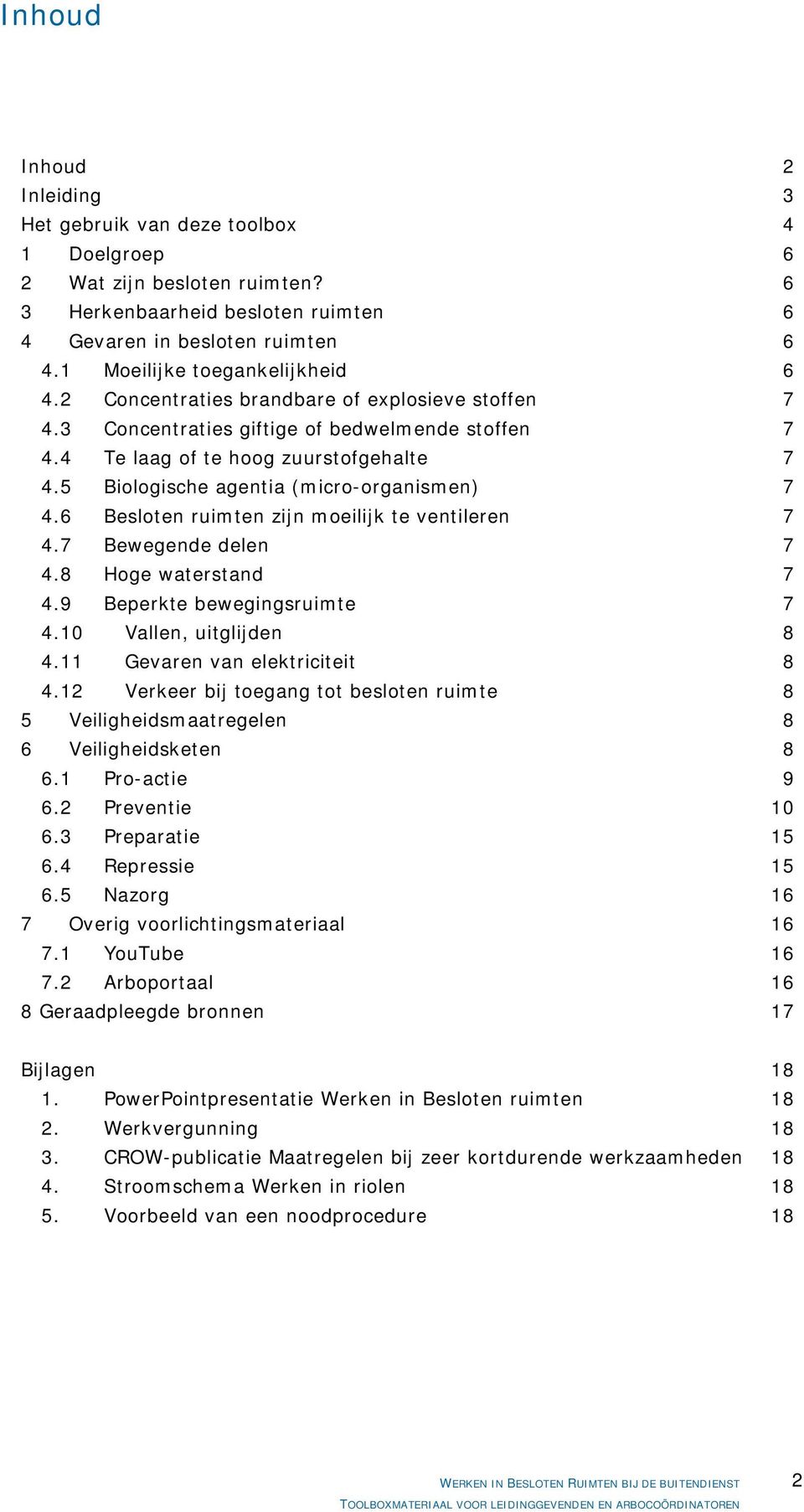 5 Biologische agentia (micro-organismen) 7 4.6 Besloten ruimten zijn moeilijk te ventileren 7 4.7 Bewegende delen 7 4.8 Hoge waterstand 7 4.9 Beperkte bewegingsruimte 7 4.10 Vallen, uitglijden 8 4.