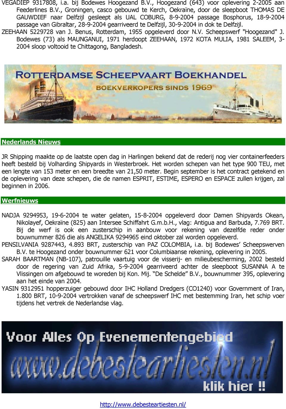 Benus, Rotterdam, 1955 opgeleverd door N.V. Scheepswerf "Hoogezand" J. Bodewes (73) als MAUNGANUI, 1971 herdoopt ZEEHAAN, 1972 KOTA MULIA, 1981 SALEEM, 3-2004 sloop voltooid te Chittagong, Bangladesh.