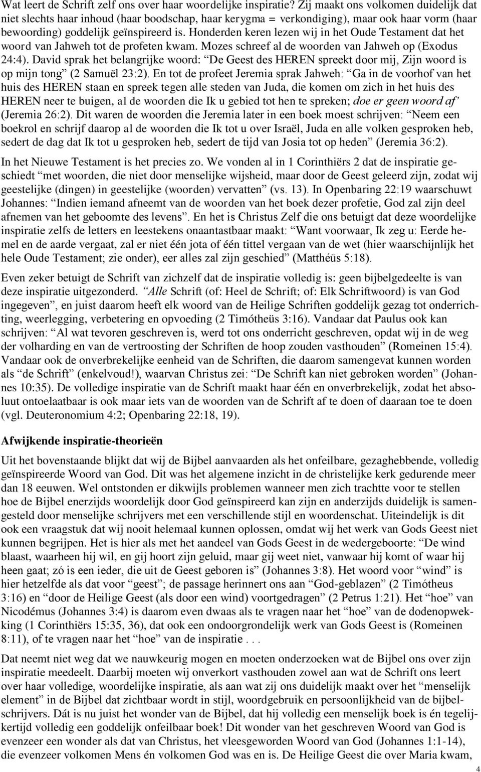 Honderden keren lezen wij in het Oude Testament dat het woord van Jahweh tot de profeten kwam. Mozes schreef al de woorden van Jahweh op (Exodus 24:4).