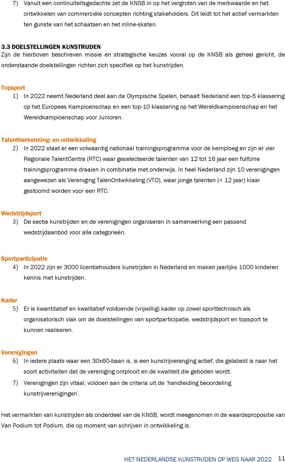 3 DOELSTELLINGEN KUNSTRIJDEN Zijn de hierboven beschreven missie en strategische keuzes vooral op de KNSB als geheel gericht, de onderstaande doelstellingen richten zich specifiek op het kunstrijden.