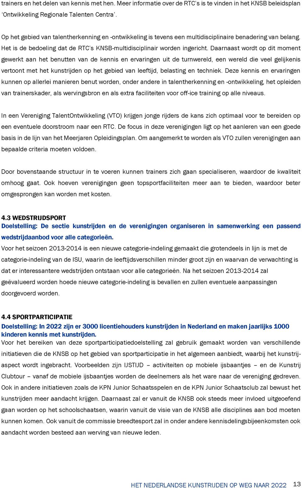 Daarnaast wordt op dit moment gewerkt aan het benutten van de kennis en ervaringen uit de turnwereld, een wereld die veel gelijkenis vertoont met het kunstrijden op het gebied van leeftijd, belasting