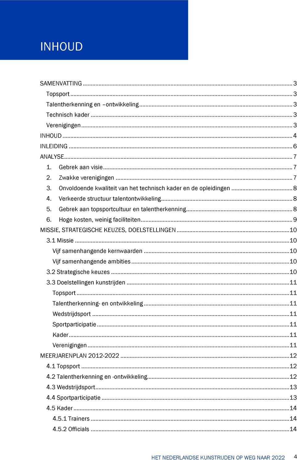 Hoge kosten, weinig faciliteiten... 9 MISSIE, STRATEGISCHE KEUZES, DOELSTELLINGEN... 10 3.1 Missie... 10 Vijf samenhangende kernwaarden... 10 Vijf samenhangende ambities... 10 3.2 Strategische keuzes.