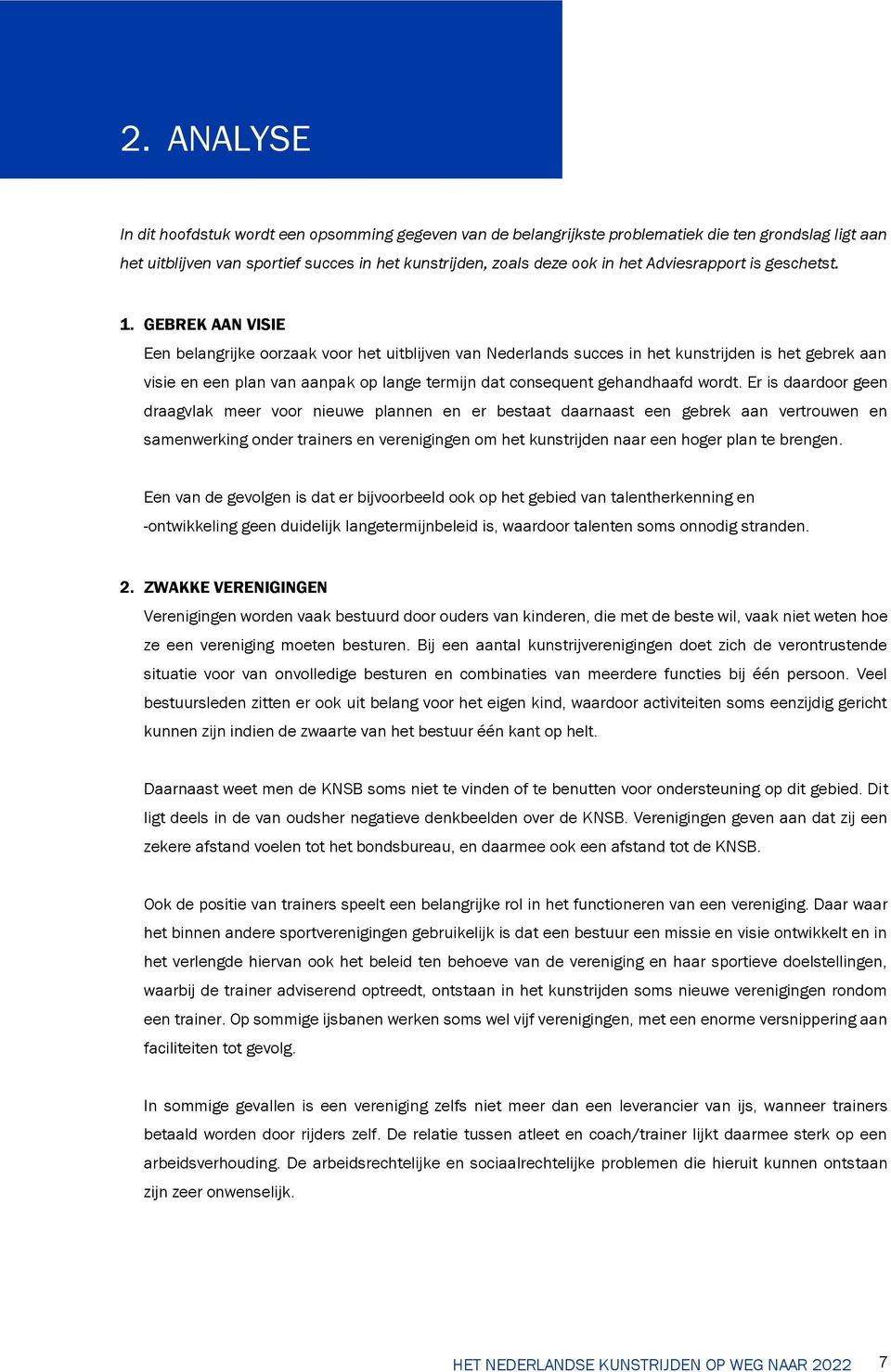 GEBREK AAN VISIE Een belangrijke oorzaak voor het uitblijven van Nederlands succes in het kunstrijden is het gebrek aan visie en een plan van aanpak op lange termijn dat consequent gehandhaafd wordt.