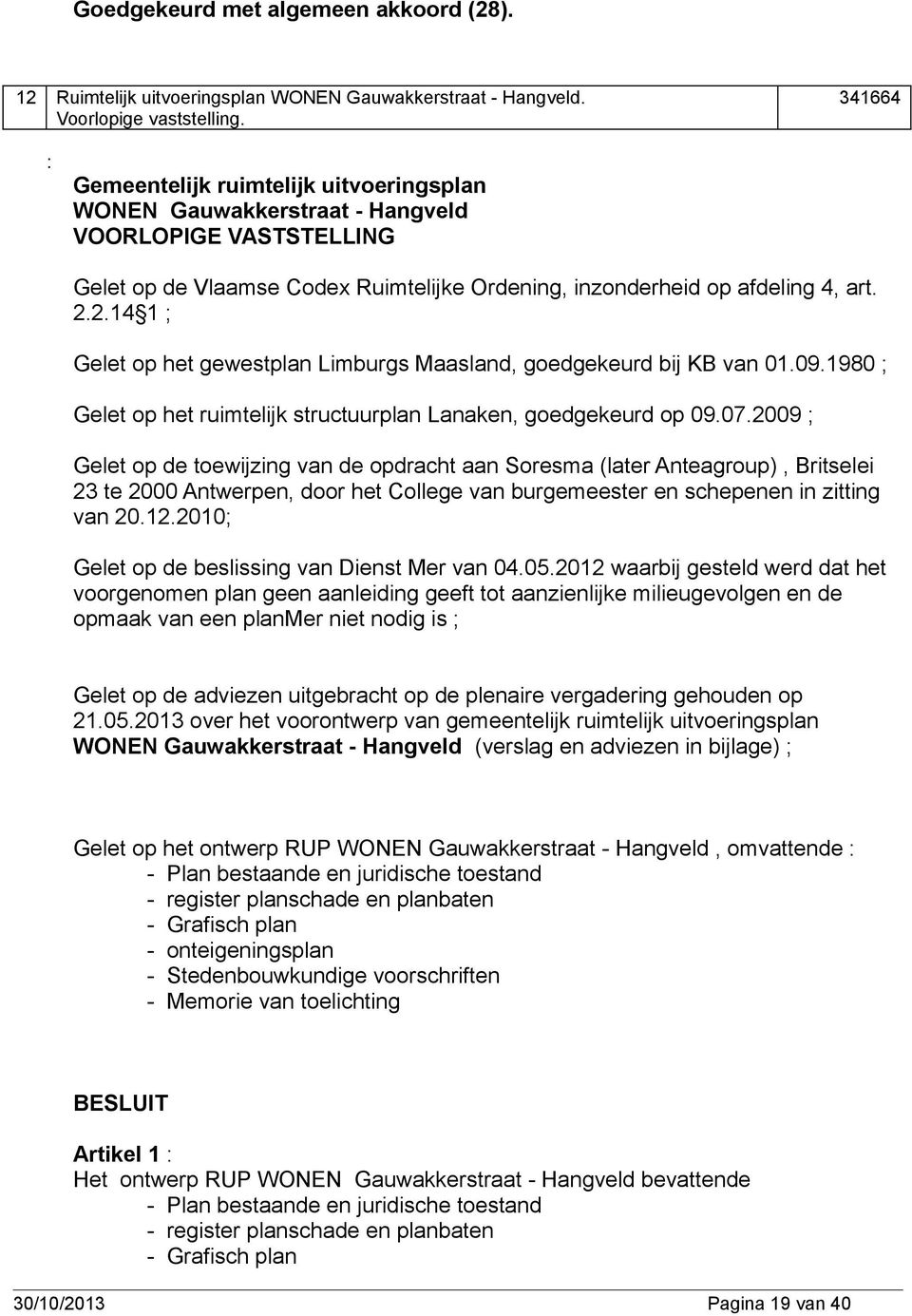 2.14 1 ; Gelet op het gewestplan Limburgs Maasland, goedgekeurd bij KB van 01.09.1980 ; Gelet op het ruimtelijk structuurplan Lanaken, goedgekeurd op 09.07.