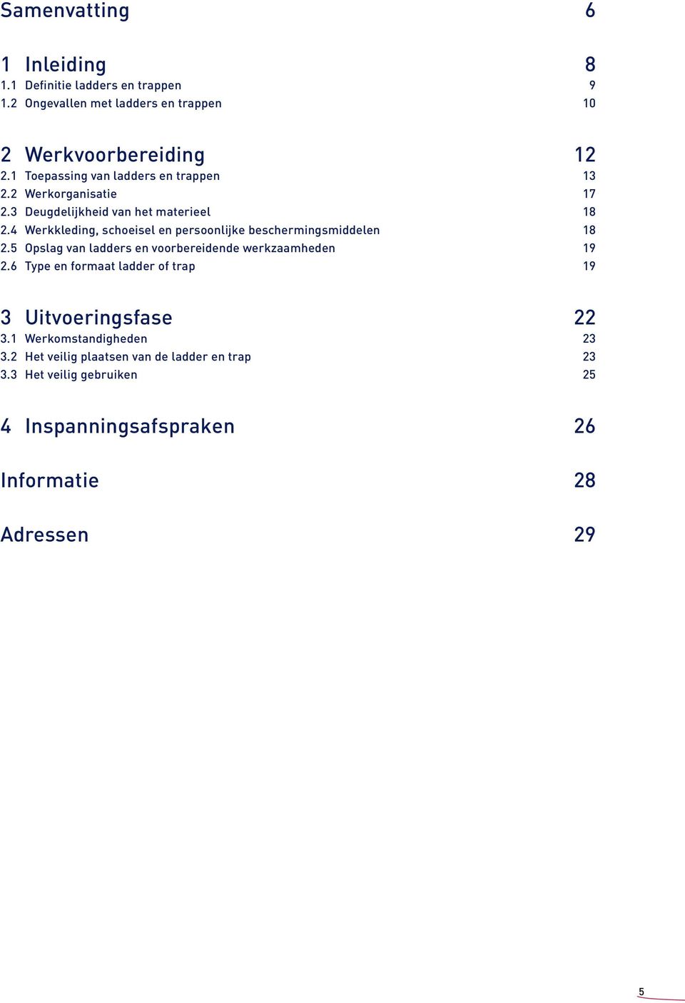 4 Werkkleding, schoeisel en persoonlijke beschermingsmiddelen 18 2.5 Opslag van ladders en voorbereidende werkzaamheden 19 2.