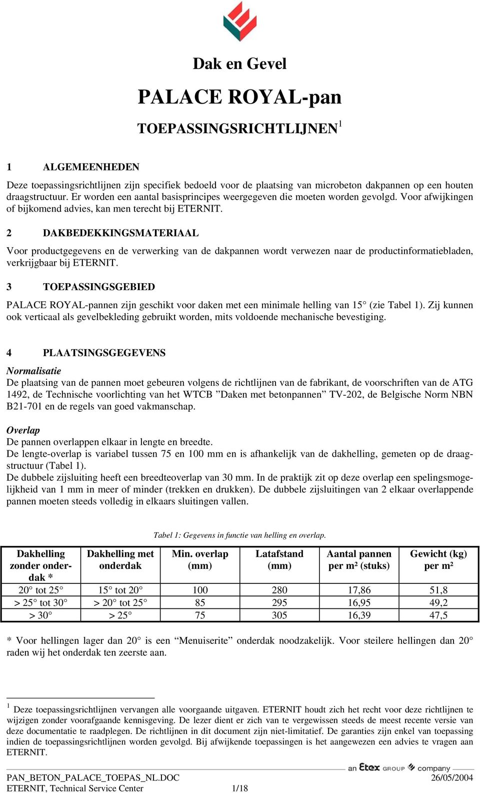 2 DAKBEDEKKINGSMATERIAAL Voor productgegevens en de verwerking van de dakpannen wordt verwezen naar de productinformatiebladen, verkrijgbaar bij ETERNIT.