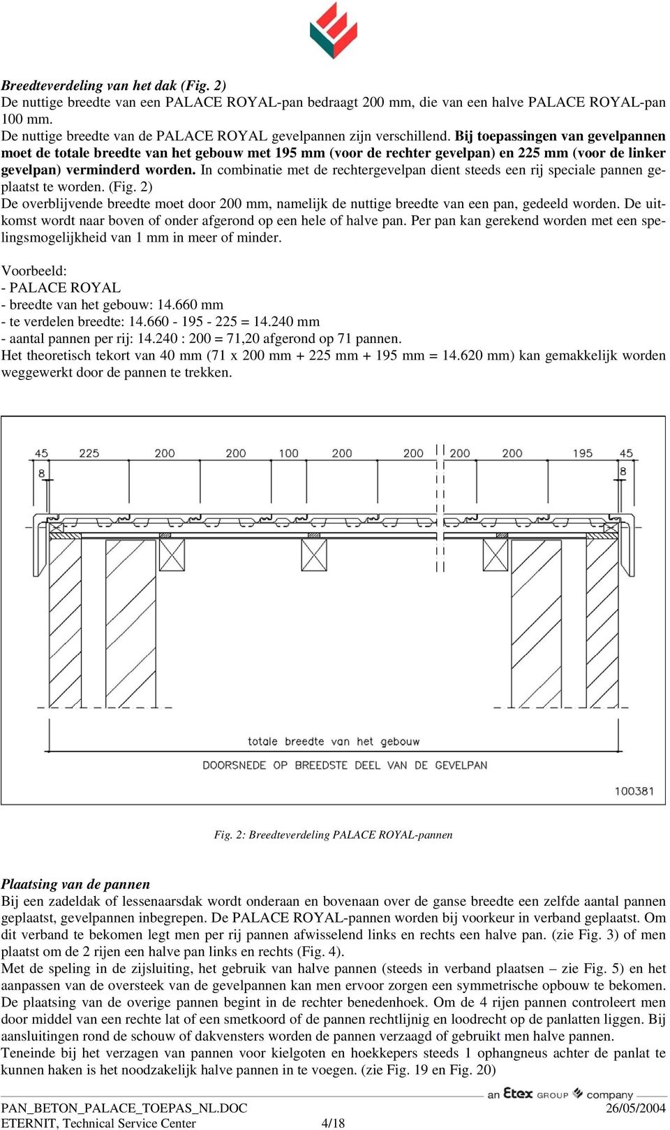 Bij toepassingen van gevelpannen moet de totale breedte van het gebouw met 195 mm (voor de rechter gevelpan) en 225 mm (voor de linker gevelpan) verminderd worden.