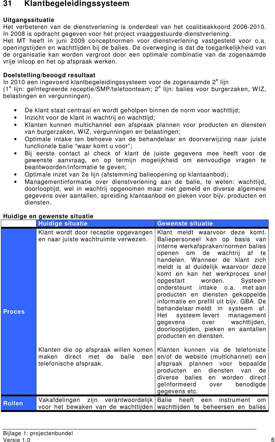 De overweging is dat de toegankelijkheid van de organisatie kan worden vergroot door een optimale combinatie van de zogenaamde vrije inloop en het op afspraak werken.