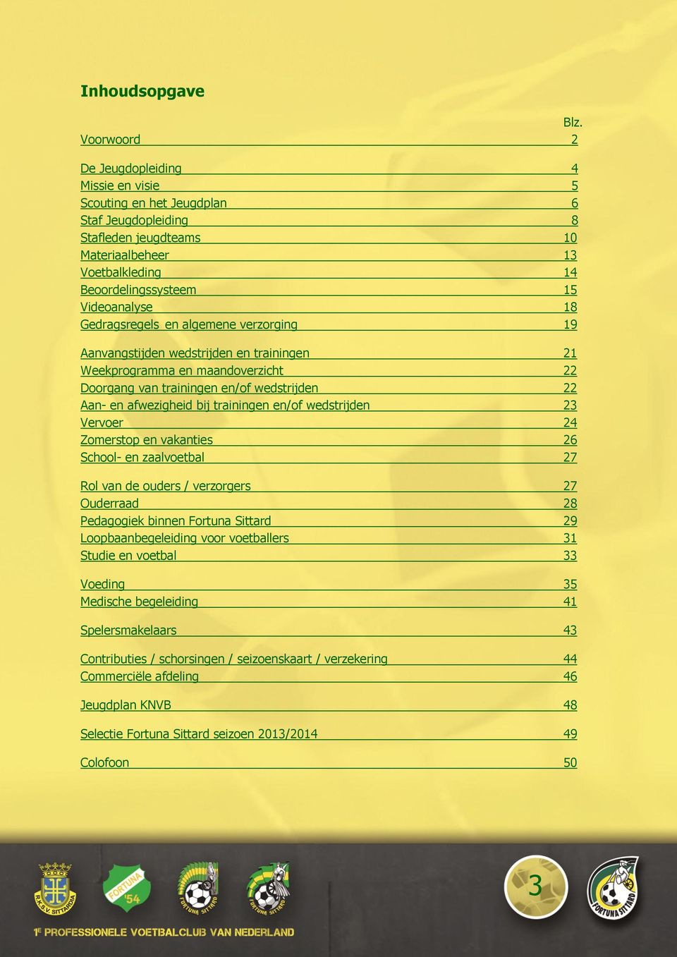 Gedragsregels en algemene verzorging 19 Aanvangstijden wedstrijden en trainingen 21 Weekprogramma en maandoverzicht 22 Doorgang van trainingen en/of wedstrijden 22 Aan- en afwezigheid bij trainingen