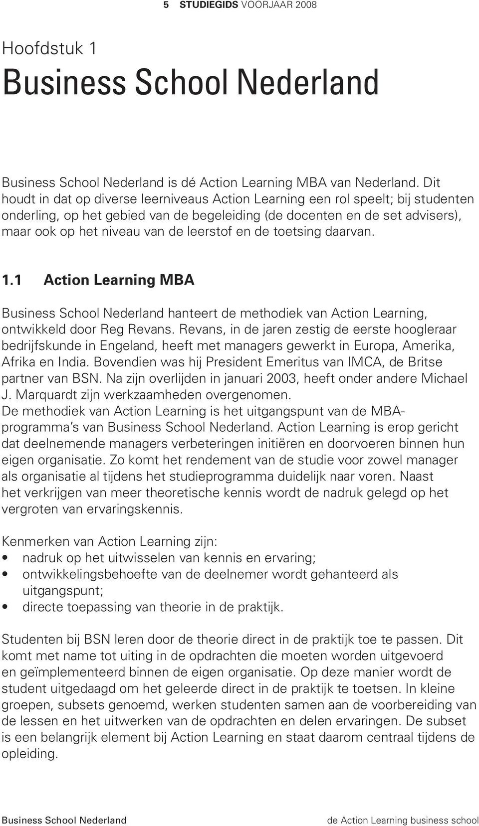 leerstof en de toetsing daarvan. 1.1 Action Learning MBA hanteert de methodiek van Action Learning, ontwikkeld door Reg Revans.