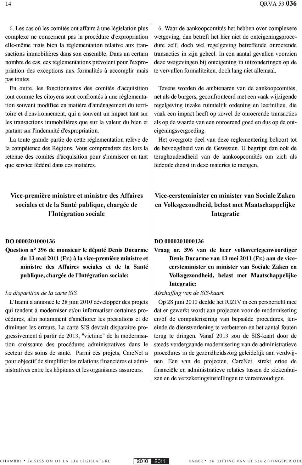 ensemble. Dans un certain nombre de cas, ces réglementations prévoient pour l'expropriation des exceptions aux formalités à accomplir mais pas toutes.