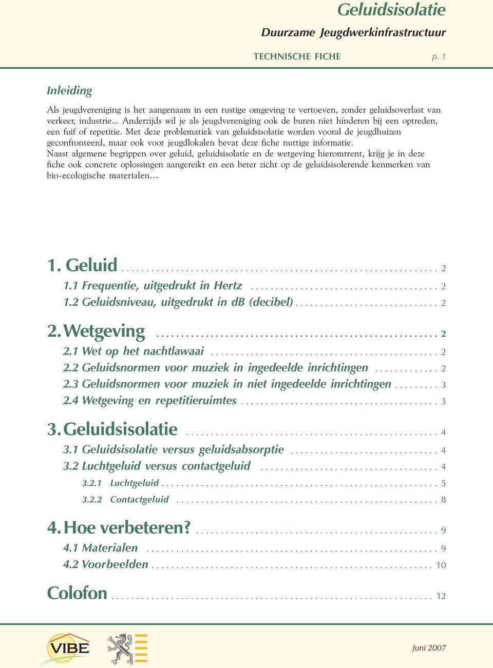 Met deze problematiek van geluidsisolatie worden vooral de jeugdhuizen geconfronteerd, maar ook voor jeugdlokalen bevat deze fiche nuttige informatie.