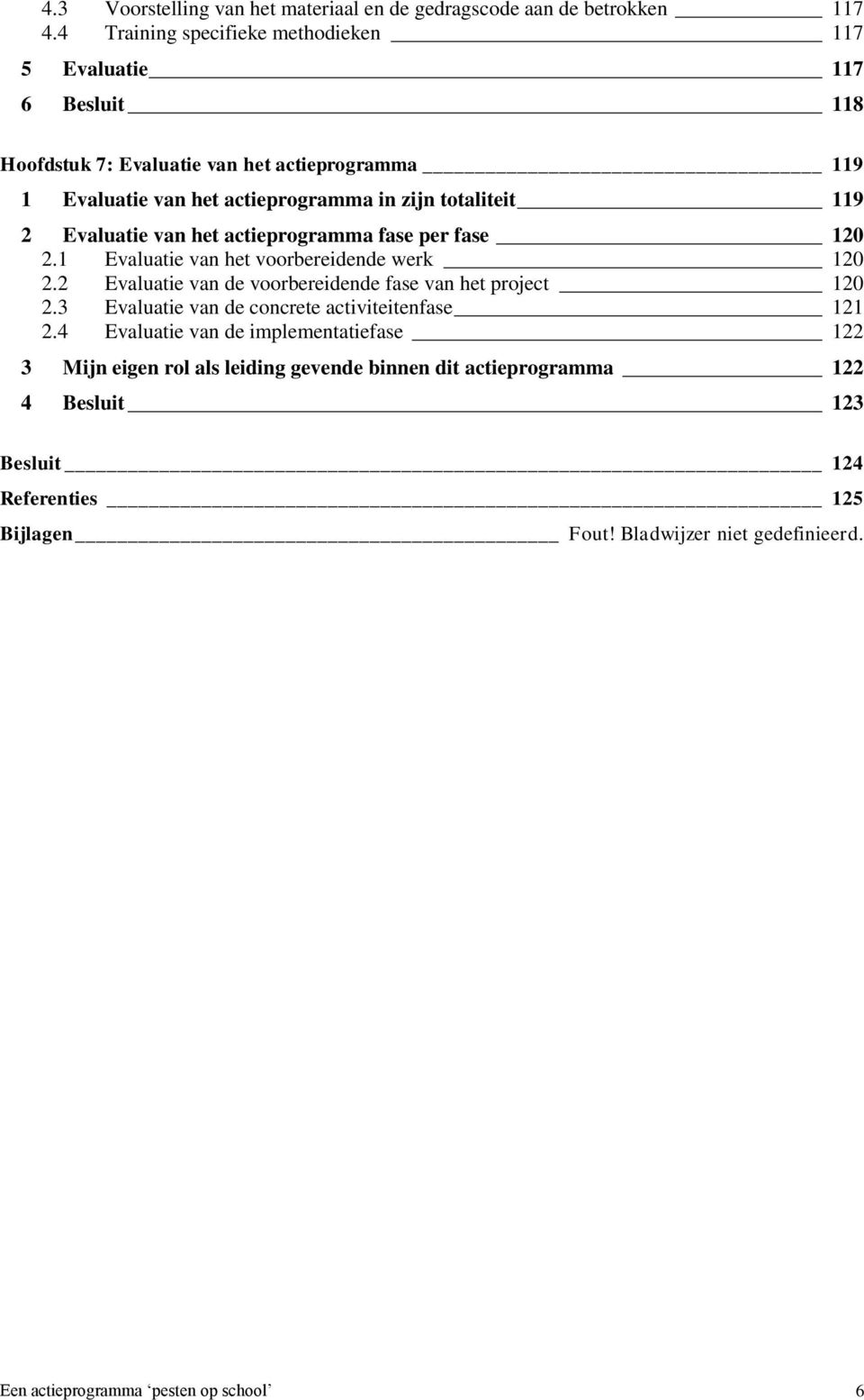 119 2 Evaluatie van het actieprogramma fase per fase 120 2.1 Evaluatie van het voorbereidende werk 120 2.2 Evaluatie van de voorbereidende fase van het project 120 2.