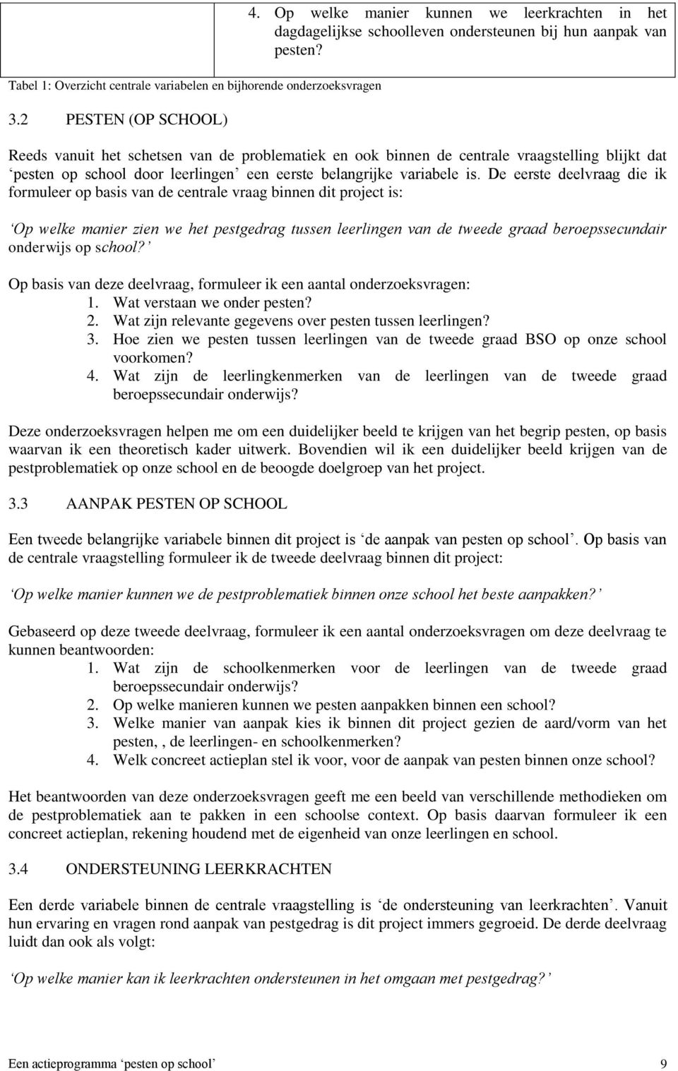 Reeds vanuit het schetsen van de problematiek en ook binnen de centrale vraagstelling blijkt dat pesten op school door leerlingen een eerste belangrijke variabele is.