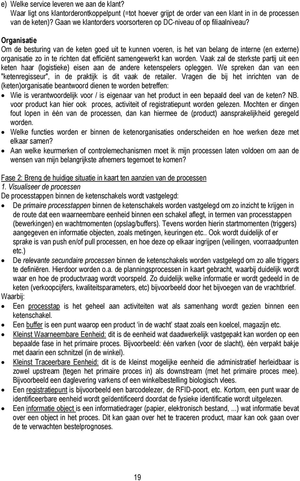 Organisatie Om de besturing van de keten goed uit te kunnen voeren, is het van belang de interne (en externe) organisatie zo in te richten dat efficiënt samengewerkt kan worden.