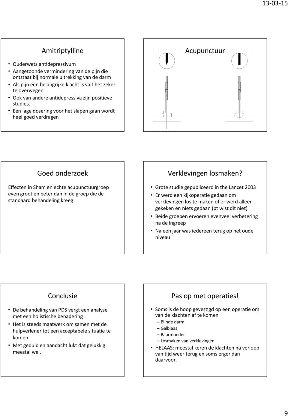 Een lage dosering voor het slapen gaan wordt heel goed verdragen Goed onderzoek Effecten in Sham en echte acupunctuurgroep even groot en beter dan in de groep die de standaard behandeling kreeg