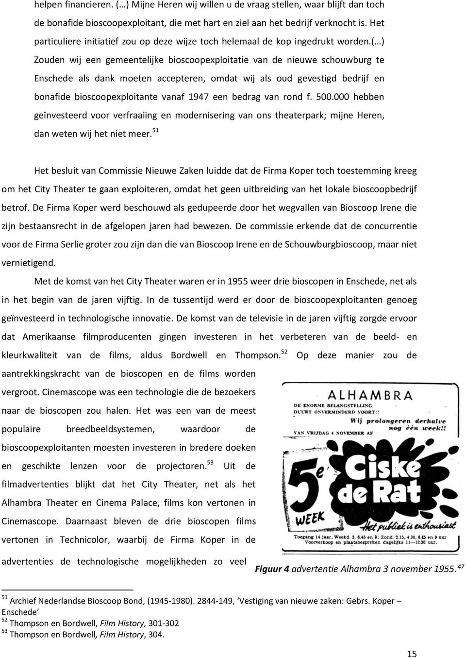 ( ) Zouden wij een gemeentelijke bioscoopexploitatie van de nieuwe schouwburg te Enschede als dank moeten accepteren, omdat wij als oud gevestigd bedrijf en bonafide bioscoopexploitante vanaf 47 een