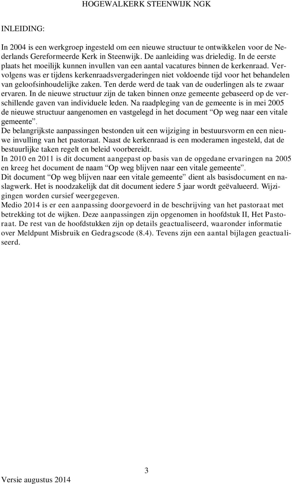 Vervolgens was er tijdens kerkenraadsvergaderingen niet voldoende tijd voor het behandelen van geloofsinhoudelijke zaken. Ten derde werd de taak van de ouderlingen als te zwaar ervaren.