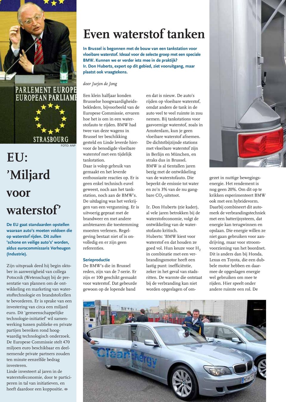 EU: Miljard voor waterstof FOTO: ANP De EU gaat standaarden opstellen waaraan auto s moeten voldoen die op waterstof rijden.