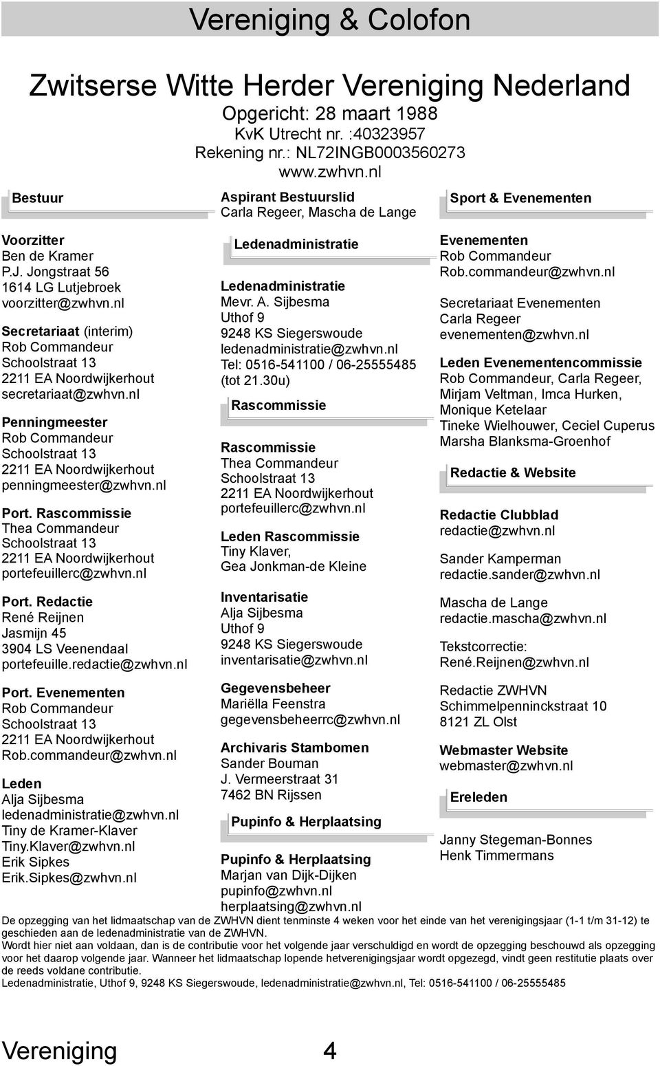 nl Penningmeester Rob Commandeur Schoolstraat 13 2211 EA Noordwijkerhout penningmeester@zwhvn.nl Port. Rascommissie Thea Commandeur Schoolstraat 13 2211 EA Noordwijkerhout portefeuillerc@zwhvn.