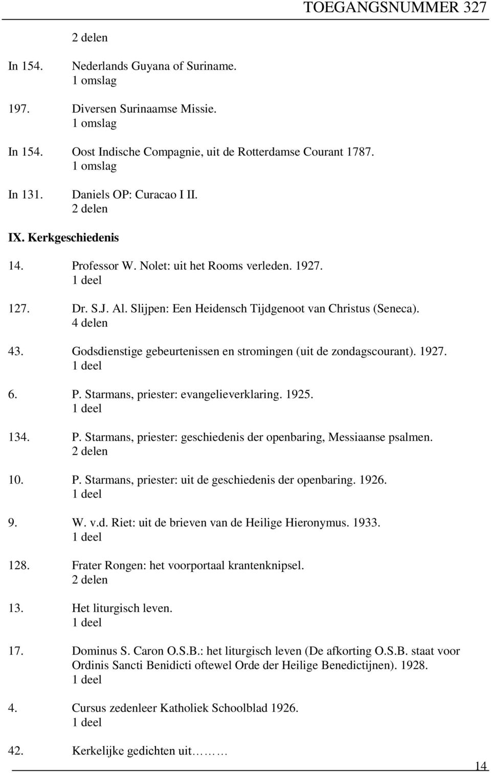 Godsdienstige gebeurtenissen en stromingen (uit de zondagscourant). 1927. 6. P. Starmans, priester: evangelieverklaring. 1925. 134. P. Starmans, priester: geschiedenis der openbaring, Messiaanse psalmen.