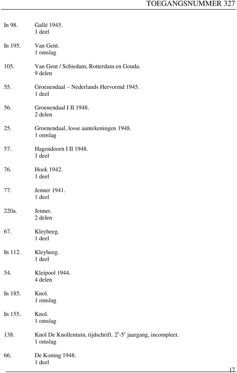 Hagendoorn I II 1948. 76. Hoek 1942. 77. Jenner 1941. 220a. Jenner. 67. Kleyheeg. In 112. Kleyheeg. 54.