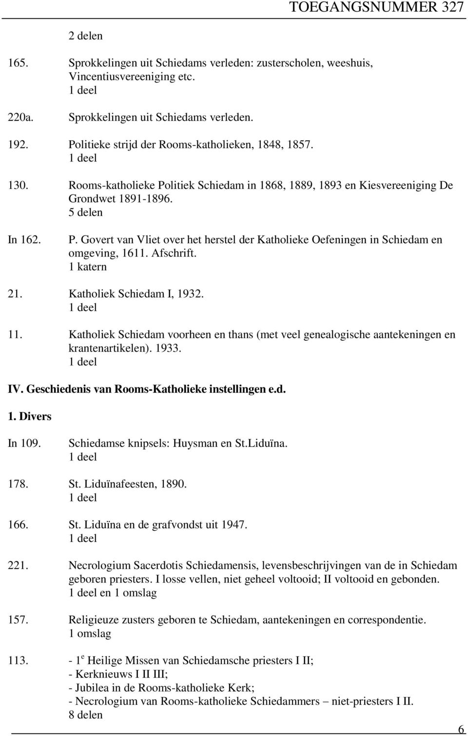 Afschrift. 1 katern 21. Katholiek Schiedam I, 1932. 11. Katholiek Schiedam voorheen en thans (met veel genealogische aantekeningen en krantenartikelen). 1933. IV.