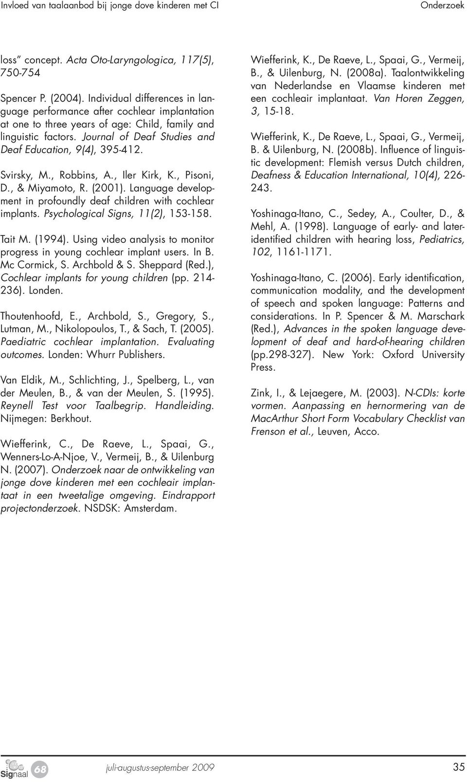 Journal of Deaf Studies and Deaf Education, 9(4), 395-412. Svirsky, M., Robbins, A., Iler Kirk, K., Pisoni, D., & Miyamoto, R. (2001).