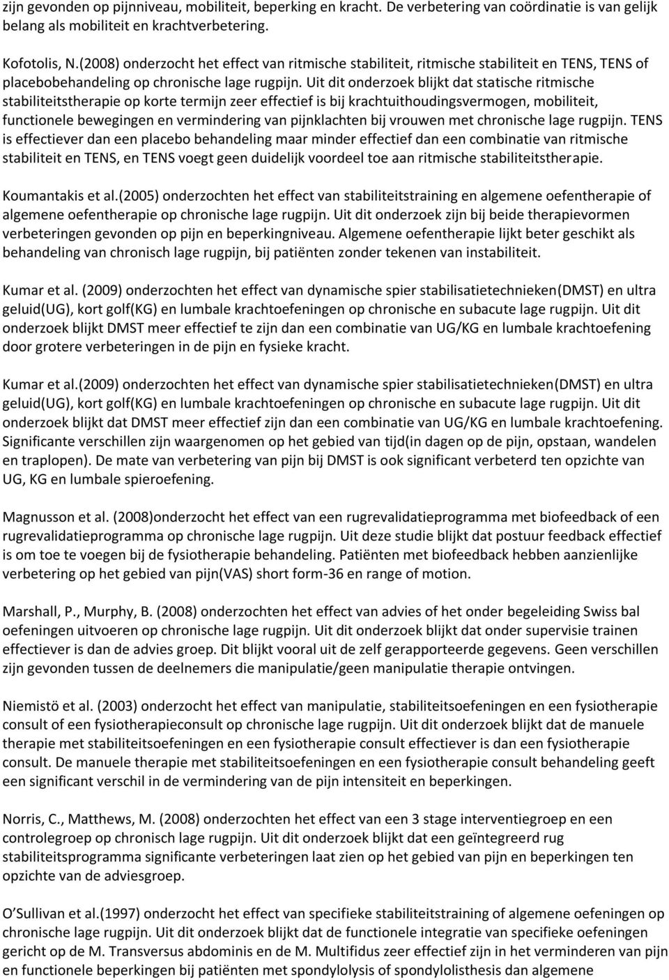 Uit dit onderzoek blijkt dat statische ritmische stabiliteitstherapie op korte termijn zeer effectief is bij krachtuithoudingsvermogen, mobiliteit, functionele bewegingen en vermindering van