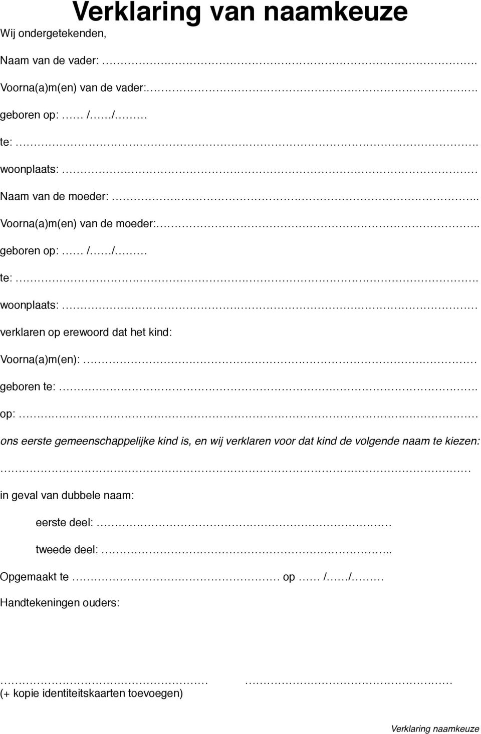 Voorna(a)m(en):! geboren te:.! op:! ons eerste gemeenschappelijke kind is, en wij verklaren voor dat kind de volgende naam te kiezen:!