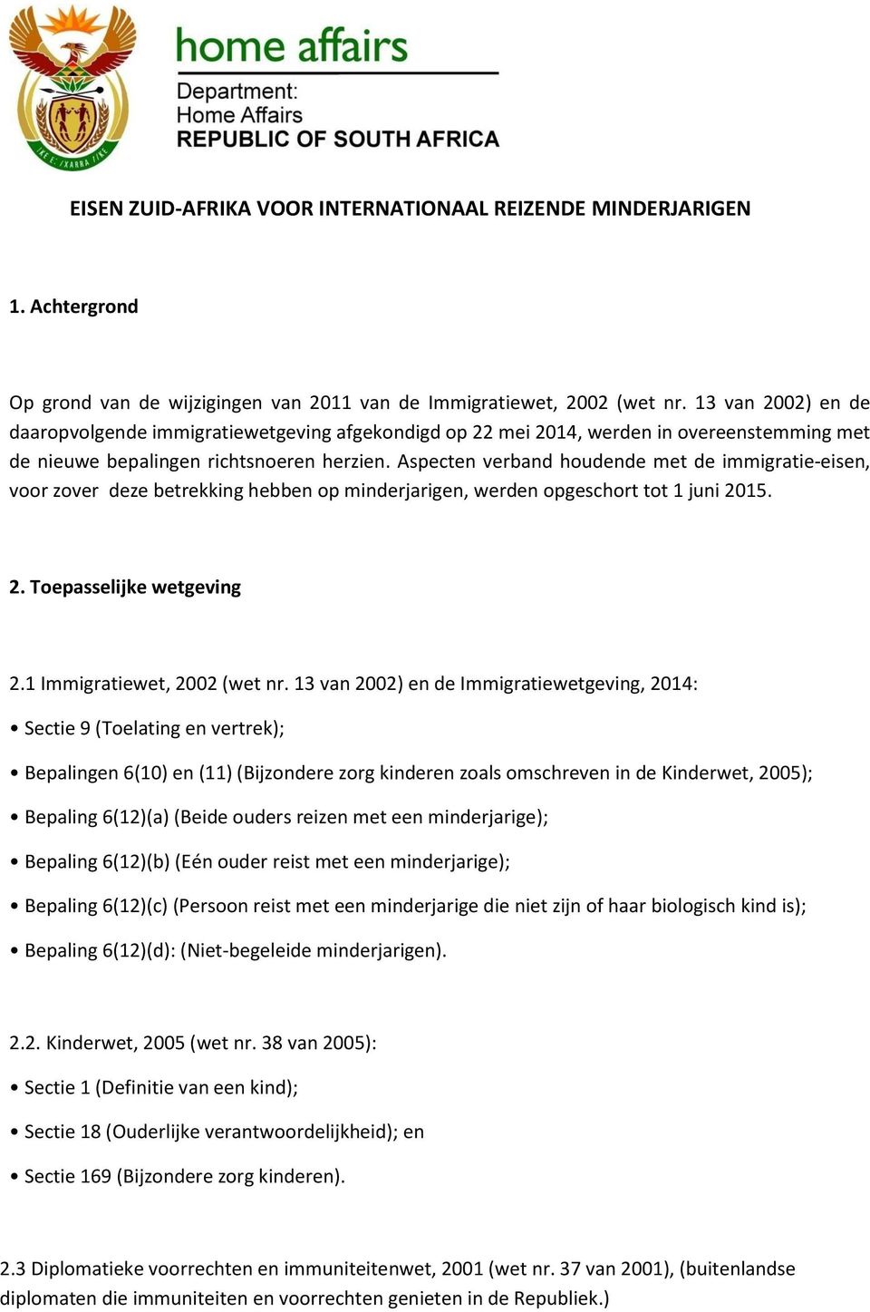 Aspecten verband houdende met de immigratie-eisen, voor zover deze betrekking hebben op minderjarigen, werden opgeschort tot 1 juni 2015. 2. Toepasselijke wetgeving 2.1 Immigratiewet, 2002 (wet nr.