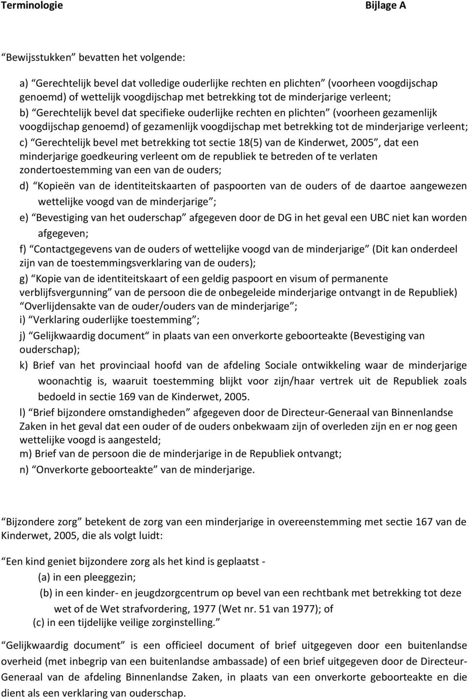 minderjarige verleent; c) Gerechtelijk bevel met betrekking tot sectie 18(5) van de Kinderwet, 2005, dat een minderjarige goedkeuring verleent om de republiek te betreden of te verlaten